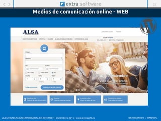 25
@ExtraSoftware / @MarisinC
Medios de comunicación online - WEB
LA COMUNICACIÓN EMPRESARIAL EN INTERNET – Diciembre / 2015 - www.extrasoft.es