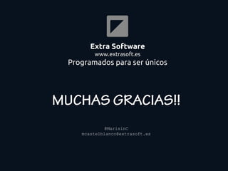 Extra Software
www.extrasoft.es
Programados para ser únicos
@MarisinC
mcastelblanco@extrasoft.es