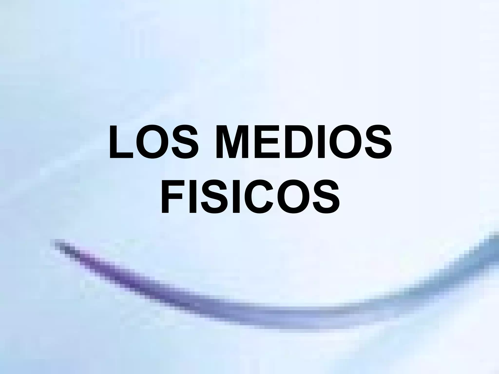 LOS MEDIOS FISICOS 