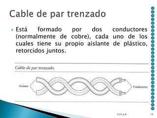    Está    formado    por   dos    conductores
    (normalmente de cobre), cada uno de los
    cuales tiene su propio aislante de plástico,
    retorcidos juntos.




                                     4:23 p.m.     14
 
