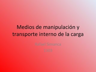 Medios de manipulación y transporte interno de la carga Rafael Simanca 1103 