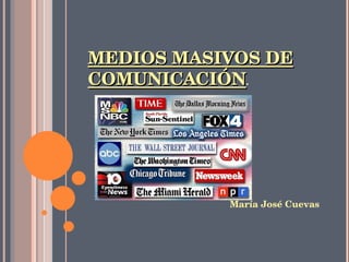 MEDIOS MASIVOS DE COMUNICACIÓN .   María José Cuevas 