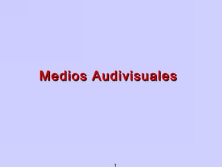1
Medios AudivisualesMedios Audivisuales
 