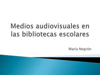 Mediosaudiovisuales en lasbibliotecasescolares MaríaNegrón 