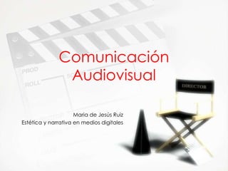 Comunicaci ón Audiovisual Maria de Jesús Ruiz Est ética y narrativa en medios digitales 