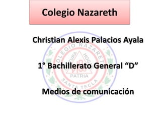 Colegio Nazareth
Christian Alexis Palacios Ayala
1° Bachillerato General “D”
Medios de comunicación
 