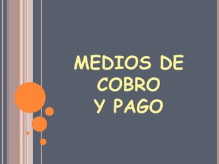 MEDIOS DE
  COBRO
 Y PAGO
 