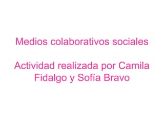 Medios colaborativos sociales

Actividad realizada por Camila
     Fidalgo y Sofía Bravo
 