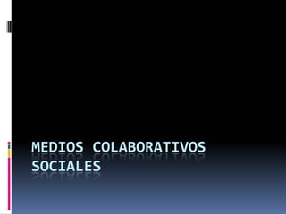 MEDIOS COLABORATIVOS
SOCIALES
 