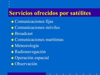 Servicios ofrecidos por satélites Comunicaciones fijas Comunicaciones móviles Broadcast Comunicaciones marítimas Meteorología Radionavegación Operación espacial Observación 
