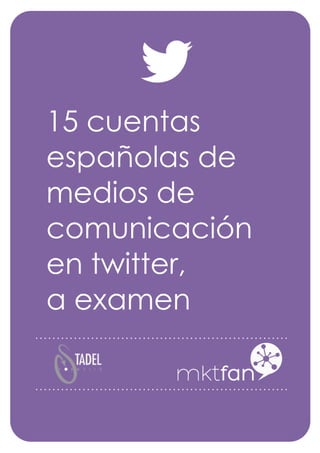 15 cuentas
españolas de
medios de
comunicación
en twitter,
a examen
 