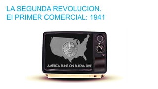 LA SEGUNDA REVOLUCION.
El PRIMER COMERCIAL: 1941
 