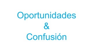 Oportunidades
&
Confusión
 