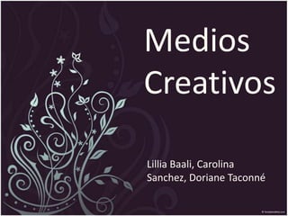 MediosCreativos ! LilliaBaali, Carolina Sanchez, Doriane Taconné 