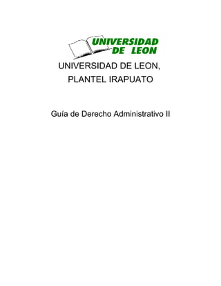 UNIVERSIDAD DE LEON,
    PLANTEL IRAPUATO


Guía de Derecho Administrativo II
 