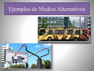 Ejemplos de Medios Alternativos
 