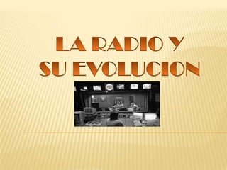 LA RADIO Y  SU EVOLUCION  
