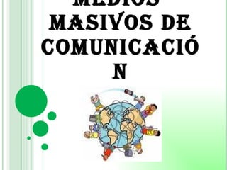MEDIOS  MASIVOS DE COMUNICACIÓN 