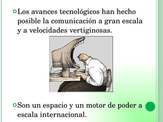<ul><li>Los avances tecnológicos han hecho posible la comunicación a gran escala y a velocidades vertiginosas. </li></ul><...