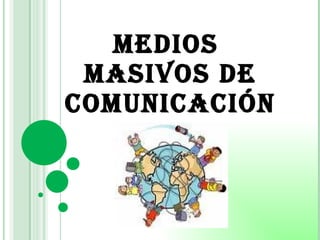 MEDIOS  MASIVOS DE COMUNICACIÓN 