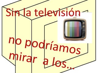 Sin la televisión
 