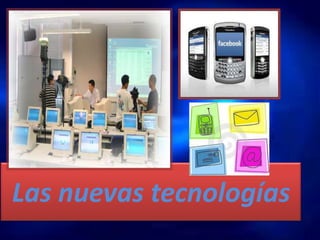 Las nuevas tecnologías
 