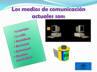 Los medios de comunicación
actuales son:
 