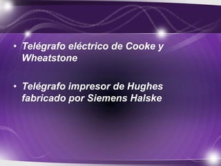 • Telégrafo eléctrico de Cooke y
Wheatstone
• Telégrafo impresor de Hughes
fabricado por Siemens Halske
 