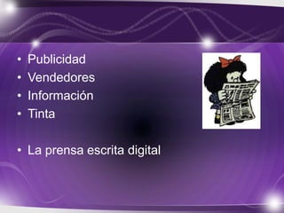 • Publicidad
• Vendedores
• Información
• Tinta
• La prensa escrita digital
 