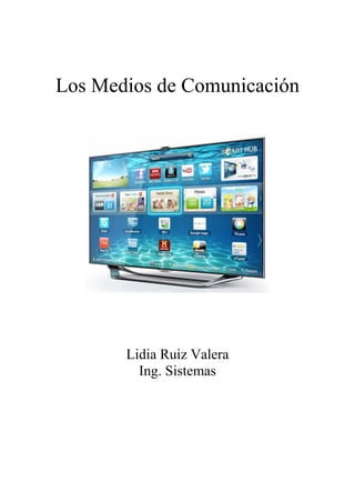 Los Medios de Comunicación
Lidia Ruiz Valera
Ing. Sistemas
 