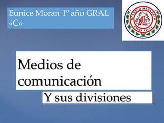 {Medios de
comunicación
Y sus divisiones
Eunice Moran 1º año GRAL
«C»
 