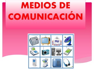 MEDIOS DE
COMUNICACIÓN
 