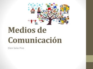 Medios de
Comunicación
Eilen Salas Pino
 