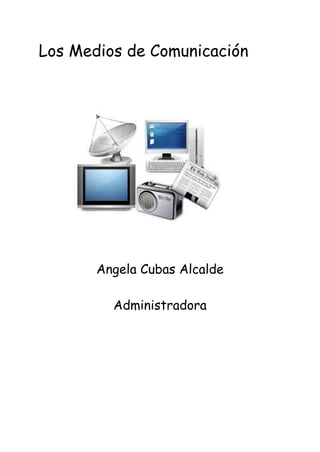 Los Medios de Comunicación
Angela Cubas Alcalde
Administradora
 