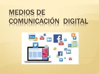 MEDIOS DE
COMUNICACIÓN DIGITAL
 
