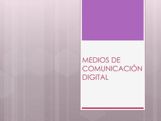 MEDIOS DE
COMUNICACIÓN
DIGITAL
 