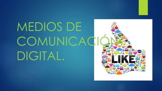 MEDIOS DE
COMUNICACIÓN
DIGITAL.
 