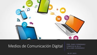 Medios de Comunicación Digital
POR: ZANYI FERNÁNDEZ
CAMACHO & BILLY
WILLIAMS HERNÁNDEZ
30.07.2022
 