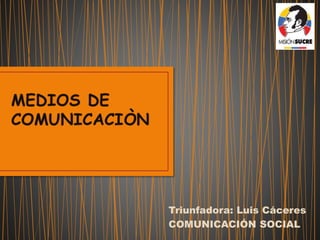 Triunfadora: Luis Cáceres
COMUNICACIÓN SOCIAL
 