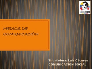 Triunfadora: Luis Cáceres
COMUNICACIÓN SOCIAL
 