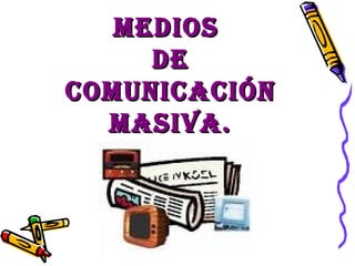 MEDIOS  DE COMUNICACIÓN MASIVA. 