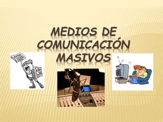MEDIOS DE
COMUNICACIÓN
MASIVOS
 