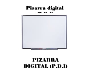 Pizarra digital
(P.D.I)
PIZARRA
DIGITAL (P.D.I)
 