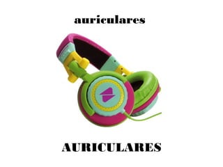 auriculares
AURICULARES
 
