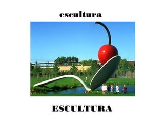 escultura
ESCULTURA
 