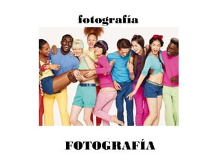 fotografía
FOTOGRAFÍA
 