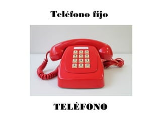 Teléfono fijo
TELÉFONO
 