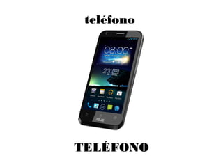 teléfono
TELÉFONO
 