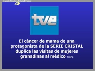 El cáncer de mama de una protagonista de la SERIE CRISTAL duplica las visitas de mujeres granadinas al médico  IDEAL 