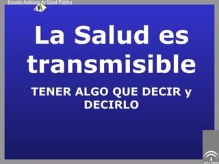 La Salud es transmisible TENER ALGO QUE DECIR y DECIRLO 